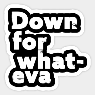 Down For Whatever Sticker